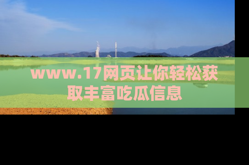www.17网页让你轻松获取丰富吃瓜信息